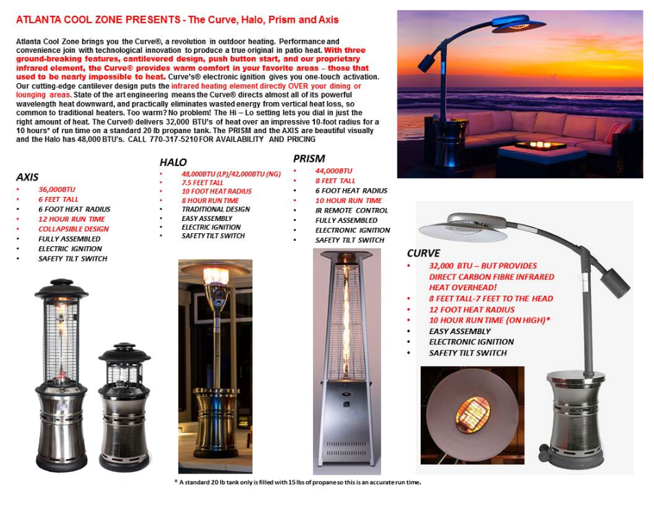 ATLANTA COOL ZONE sells patio heaters like The Curve, Halo, Prism and Axis. These beautiful patio heaters are made from the best materials and are very attractive while providing superior heat